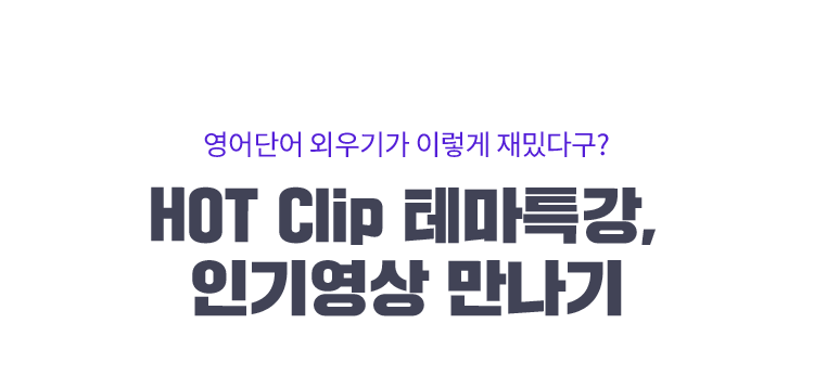 영어단어 외우기가 이렇게 재밌다구? HOT Clip 테마특강,인기영상 만나기